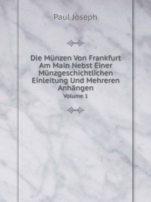 Book cover for Die Münzen Von Frankfurt Am Main Nebst Einer Münzgeschichtlichen Einleitung Und Mehreren Anhängen Volume 1