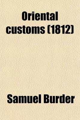 Book cover for Oriental Customs; Or, an Illustration of the Sacred Scriptures by an Explanatory Application of the Customs and Manners of the Eastern Nations. Or, an Illustration of the Sacred Scriptures by an Explanatory Application of the Customs and Manners of the Eas