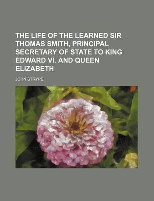 Book cover for The Life of the Learned Sir Thomas Smith, Principal Secretary of State to King Edward VI. and Queen Elizabeth