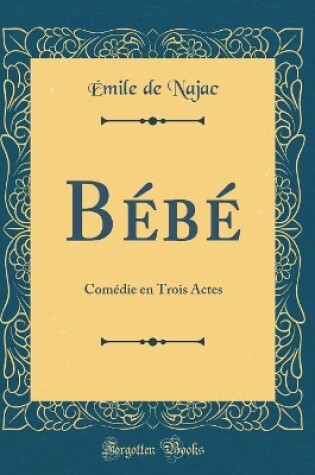 Cover of Bébé: Comédie en Trois Actes (Classic Reprint)