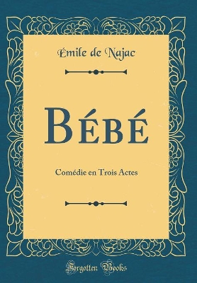 Book cover for Bébé: Comédie en Trois Actes (Classic Reprint)