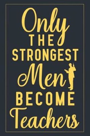 Cover of Only The Strongest Men Become Teachers