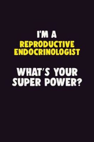 Cover of I'M A Reproductive endocrinologist, What's Your Super Power?