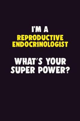 Book cover for I'M A Reproductive endocrinologist, What's Your Super Power?