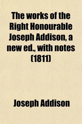 Book cover for The Works of the Right Honourable Joseph Addison, a New Ed., with Notes (Volume 3)