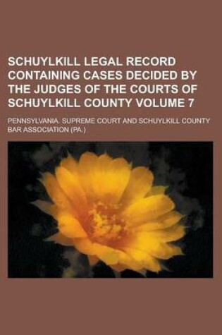 Cover of Schuylkill Legal Record Containing Cases Decided by the Judges of the Courts of Schuylkill County Volume 7