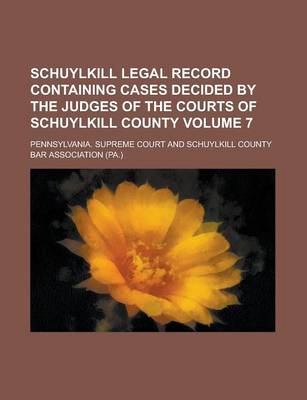 Book cover for Schuylkill Legal Record Containing Cases Decided by the Judges of the Courts of Schuylkill County Volume 7