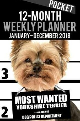 Cover of 2018 Pocket Weekly Planner - Most Wanted Yorkie (Yorkshire Terrier)