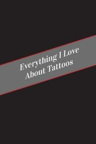 Cover of Everything I Love About Tattoos