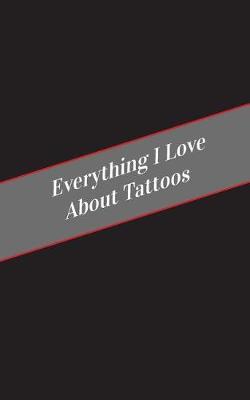 Book cover for Everything I Love About Tattoos