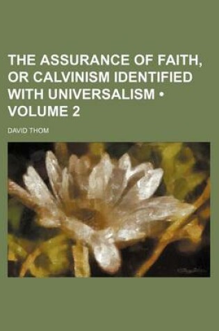 Cover of The Assurance of Faith, or Calvinism Identified with Universalism (Volume 2)