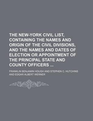 Book cover for The New-York Civil List, Containing the Names and Origin of the Civil Divisions, and the Names and Dates of Election or Appointment of the Principal State and County Officers