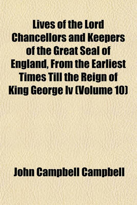 Book cover for Lives of the Lord Chancellors and Keepers of the Great Seal of England, from the Earliest Times Till the Reign of King George IV (Volume 10)