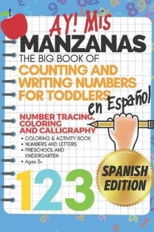 Cover of Ay! Mis Manzanas The Big Book of Counting & Writing Numbers for Toddlers en Espanol Number Tracing, Coloring and Calligraphy