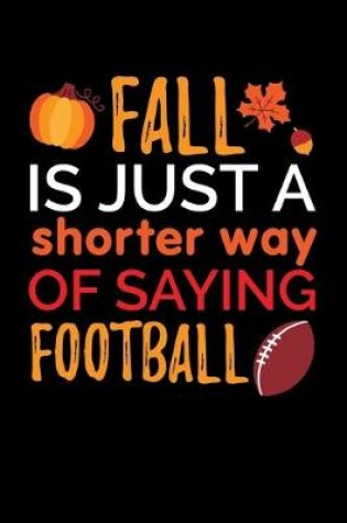 Cover of Fall Is Just a Shorter way of Saying Football