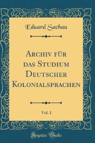 Cover of Archiv für das Studium Deutscher Kolonialsprachen, Vol. 1 (Classic Reprint)