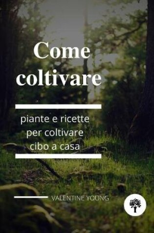 Cover of Come coltivare piante e ricette per coltivare cibo a casa