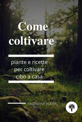 Book cover for Come coltivare piante e ricette per coltivare cibo a casa