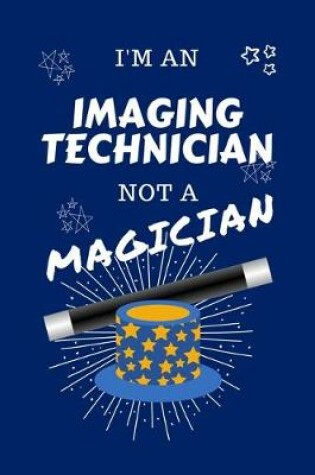 Cover of I'm An Imaging Technician Not A Magician