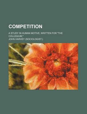 Book cover for Competition; A Study in Human Motive, Written for the Collegium,