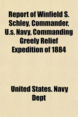 Book cover for Report of Winfield S. Schley, Commander, U.S. Navy, Commanding Greely Relief Expedition of 1884