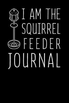 Book cover for I Am The Squirrel Feeder Journal