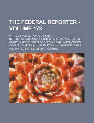 Book cover for The Federal Reporter (Volume 173); With Key-Number Annotations