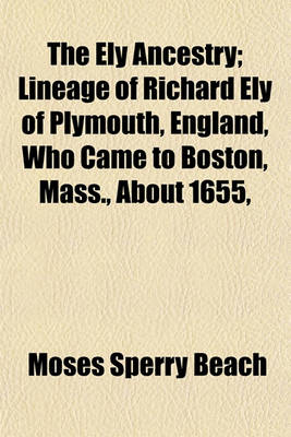 Book cover for The Ely Ancestry; Lineage of Richard Ely of Plymouth, England, Who Came to Boston, Mass., about 1655,