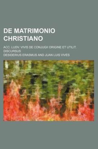 Cover of de Matrimonio Christiano; Acc. Ludv. Vivis de Conjugii Origine Et Utilit. Discursus