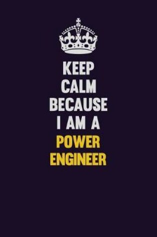 Cover of Keep Calm Because I Am A Power Engineer