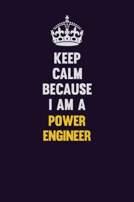 Book cover for Keep Calm Because I Am A Power Engineer