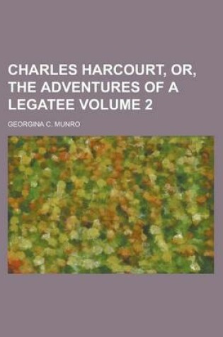 Cover of Charles Harcourt, Or, the Adventures of a Legatee Volume 2