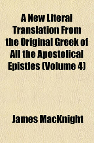 Cover of A New Literal Translation from the Original Greek of All the Apostolical Epistles (Volume 4)