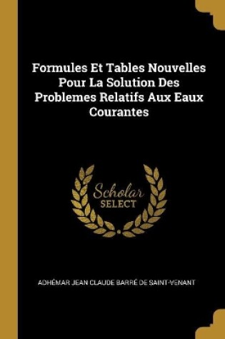 Cover of Formules Et Tables Nouvelles Pour La Solution Des Problemes Relatifs Aux Eaux Courantes
