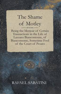 Book cover for The Shame of Motley - Being the Memoir of Certain Transactions in the Life of Lazzaro Biancomonte, of Biancomonte, Sometime Fool of the Court of Pesaro