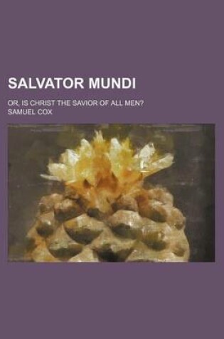 Cover of Salvator Mundi; Or, Is Christ the Savior of All Men?