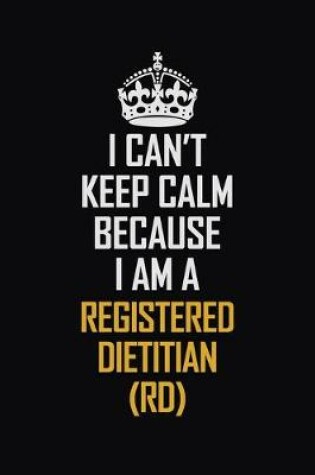 Cover of I Can't Keep Calm Because I Am A Registered Dietitian (RD)