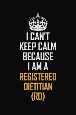 Book cover for I Can't Keep Calm Because I Am A Registered Dietitian (RD)