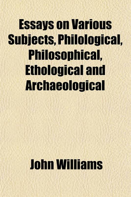 Book cover for Essays on Various Subjects, Philological, Philosophical, Ethological and Archaeological