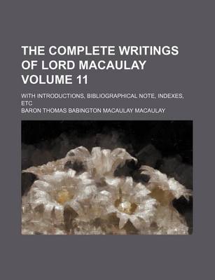 Book cover for The Complete Writings of Lord Macaulay Volume 11; With Introductions, Bibliographical Note, Indexes, Etc