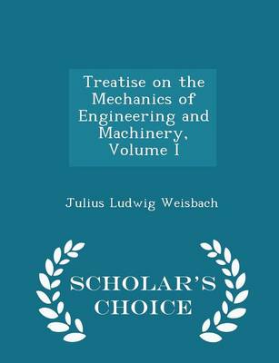 Book cover for Treatise on the Mechanics of Engineering and Machinery, Volume I - Scholar's Choice Edition