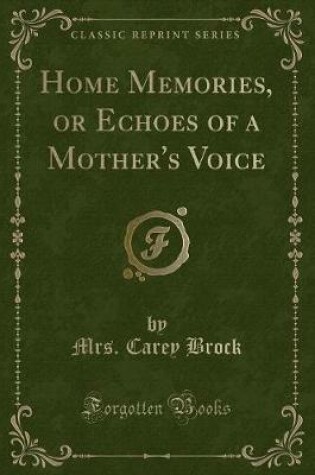 Cover of Home Memories, or Echoes of a Mother's Voice (Classic Reprint)