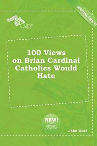 Cover of 100 Views on Brian Cardinal Catholics Would Hate
