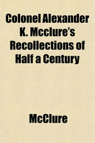 Cover of Colonel Alexander K. McClure's Recollections of Half a Century