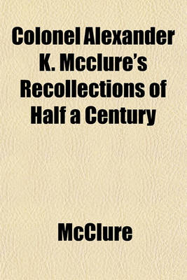 Book cover for Colonel Alexander K. McClure's Recollections of Half a Century