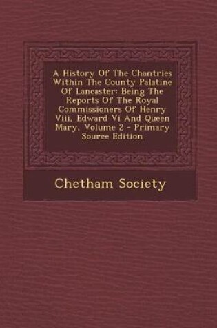 Cover of A History of the Chantries Within the County Palatine of Lancaster