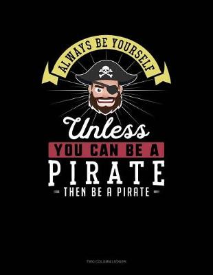 Book cover for Always Be Yourself Unless You Can Be a Pirate Then Be a Pirate