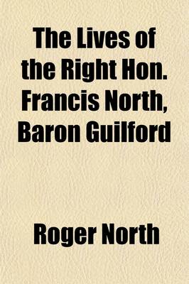 Book cover for The Lives of the Right Hon. Francis North (Volume 2); Baron Guilford the Hon. Sir Dudley North and the Hon. and REV. Dr. John North