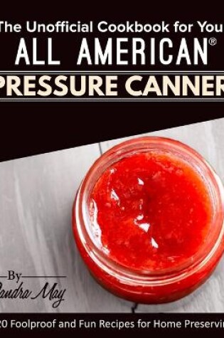 Cover of The Unofficial Cookbook for Your All American(R) Pressure Canner