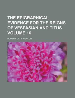 Book cover for The Epigraphical Evidence for the Reigns of Vespasian and Titus Volume 16